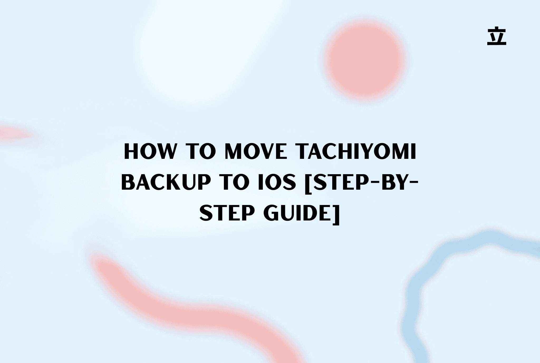 How to Move Tachiyomi Backup to iOS [Step-by-Step Guide]